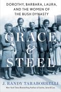 Grace & Steel Dorothy Barbara Laura & the Women of the Bush Dynasty