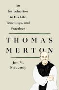 Thomas Merton An Introduction to His Life Teachings & Practices