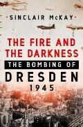 Fire & the Darkness The Bombing of Dresden 1945