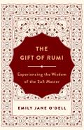 Gift of Rumi Experiencing the Wisdom of the Sufi Master