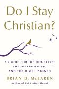 Do I Stay Christian A Guide for the Doubters the Disappointed & the Disillusioned