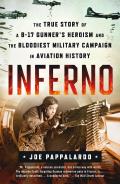 Inferno The True Story of a B 17 Gunners Heroism & the Bloodiest Military Campaign in Aviation History