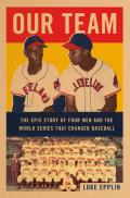 Our Team The Epic Story of Four Men & the World Series That Changed Baseball