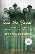 Into the Forest A Holocaust Story of Survival Triumph & Love
