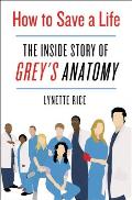 How to Save a Life The Inside Story of Greys Anatomy
