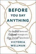 Before You Say Anything The Untold Stories & Failproof Strategies of a Very Discreet Speechwriter
