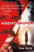 Agent Sniper The Cold War Super Agent & the Ruthless Head of the CIA