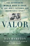 Valor The Astonishing World War II Saga of One Mans Defiance & Indomitable Spirit