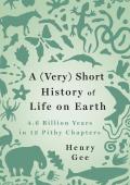 Very Short History of Life on Earth 46 Billion Years in 12 Pithy Chapters