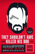 They Shouldnt Have Killed His Dog The Complete Uncensored Ass Kicking Oral History of John Wick Gun Fu & the New Age of Action