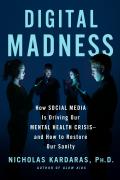 Digital Madness How Social Media Is Driving Our Mental Health Crisis & How to Restore Our Sanity