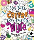 Too Late for Coffee Too Early for Wine A Survival Coloring Book for Moms