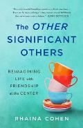 Other Significant Others Reimagining Life with Friendship at the Center