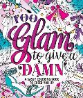 Too Glam To Give A Damn A Sassy Coloring Book to Cheer You Up