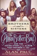Brothers & Sisters The Allman Brothers Band & the Inside Story of the Album That Defined the 70s