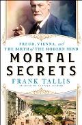 Mortal Secrets: Freud, Vienna, and the Discovery of the Modern Mind