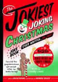 The Jokiest Joking Christmas Joke Book Ever Written . . . No Joke!: 525 Yuletide Gags, Santa Sillies, and Frosty Funnies
