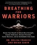 Breathing for Warriors Master Your Breath to Unlock More Strength Greater Endurance Sharper Precision Faster Recovery & an Unshakable Inner Game