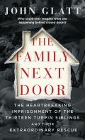 Family Next Door The Heartbreaking Imprisonment of the Thirteen Turpin Siblings & Their Extraordinary Rescue
