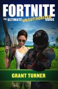 Fortnite: The Ultimate Unauthorized Guide