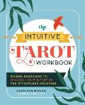 The Intuitive Tarot Workbook: Guided Exercises to Unlock Your Intuition for Effortless Readings