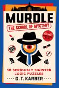 Murdle: The School of Mystery: 50 Seriously Sinister Logic Puzzles