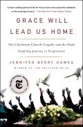 Grace Will Lead Us Home: The Charleston Church Tragedy and the Hard, Inspiring Journey to Forgiveness