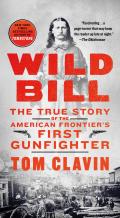 Wild Bill The True Story of the American Frontiers First Gunfighter