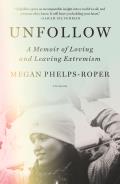 Unfollow A Memoir of Loving & Leaving Extremism