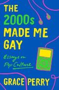 2000s Made Me Gay Essays on Pop Culture