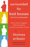 Surrounded by Bad Bosses & Lazy Employees How to Stop Struggling Start Succeeding & Deal with Idiots at Work