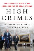 High Crimes The Corruption Impunity & Impeachment of Donald Trump