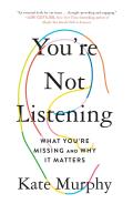 Youre Not Listening What Youre Missing & Why It Matters