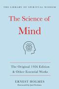 Science of Mind The Original 1926 Edition & Other Essential Works