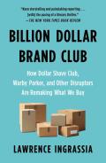 Billion Dollar Brand Club How Dollar Shave Club Warby Parker & Other Disruptors Are Remaking What We Buy