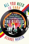 All You Need Is Ears The Inside Personal Story of the Genius Who Created the Beatles