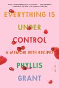 Everything Is Under Control A Memoir with Recipes