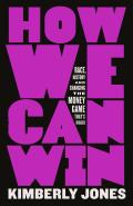 How We Can Win: Race, History, and Changing the Money Game That's Rigged
