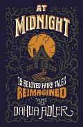 At Midnight 15 Beloved Fairy Tales Reimagined