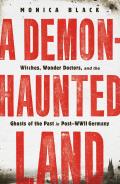 Demon Haunted Land Witches Wonder Doctors & the Ghosts of the Past in Post WWII Germany