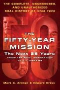 The Fifty-Year Mission: The Next 25 Years: From the Next Generation to J. J. Abrams: The Complete, Uncensored, and Unauthorized Oral History of Star T