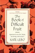 Book of Difficult Fruit Arguments for the Tart Tender & Unruly with recipes