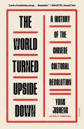 World Turned Upside Down A History of the Chinese Cultural Revolution