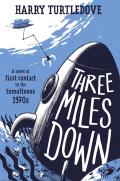 Three Miles Down: A Novel of First Contact in the Tumultuous 1970s