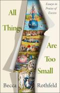 All Things Are Too Small Essays in Praise of Excess