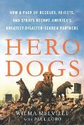 Hero Dogs: How a Pack of Rescues, Rejects, and Strays Became America's Greatest Disaster-Search Partners