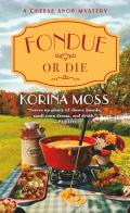 Fondue or Die: A Cheese Shop Mystery