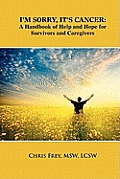 I'm Sorry, It's Cancer: A Handbook of Help and Hope for Survivors and Caregivers