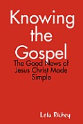 Knowing the Gospel: The Good News of Jesus Christ Made Simple