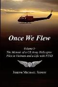 Once We Flew: Volume I: The Memoir of a US Army Helicopter Pilot in Vietnam and a Life with PTSD